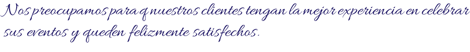 Nos preocupamos para q nuestros clientes tengan la mejor experiencia en celebrar sus eventos y queden felizmente satisfechos.