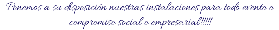 Ponemos a su disposición nuestras instalaciones para todo evento o compromiso social o empresarial!!!!!